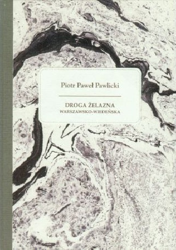 Okładka: Piotr Paweł Pawlicki - Droga żelazna warszawsko-wiedeńska.