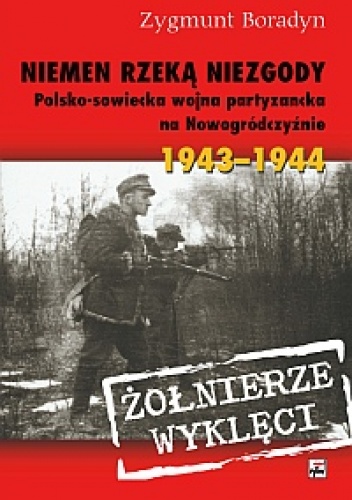 Okładka: Zygmunt Boradyn - Niemen rzeką niezgody. Polsko-sowiecka wojna partyzancka na Nowogródczyźnie 1943–1944