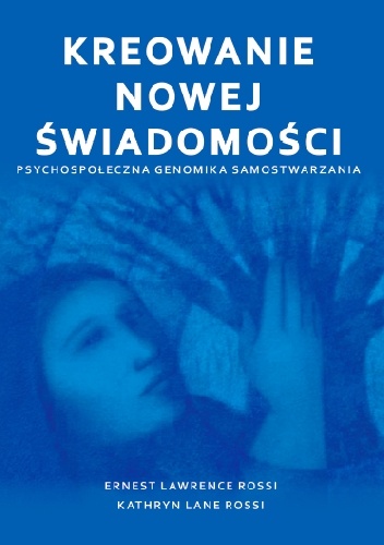 Okładka: Ernest Lawrence Rossi - Kreowanie nowej świadomości - psychospołeczna genomika samostwarzania
