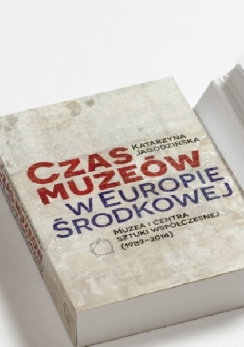 Okładka: Katarzyna Jagodzińska - Czas muzeów w Europie Środkowej