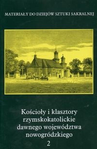 Okładka: Maria Kałamajska-Saeed - Kościoły i klasztory rzymskokatolickie dawnego województwa nowogródzkiego