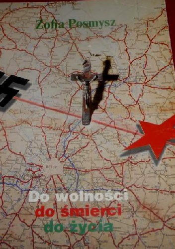 Okładka: Zofia Posmysz - Do wolności, do śmierci, do życia.