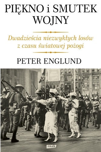 Okładka: Peter Englund - Piękno i smutek wojny. Dwadzieścia niezwykłych losów z czasu światowej pożogi