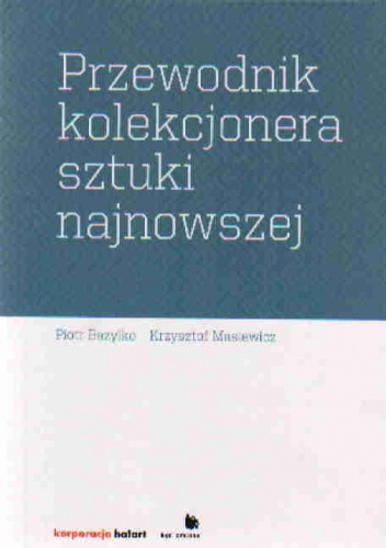 Okładka: Piotr Bazylko - Przewodnik kolekcjonera sztuki najnowszej