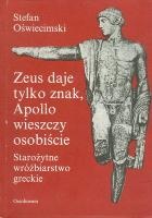 Okładka: Stefan Oświecimski - Zeus daje tylko znak, Apollo wieszczy osobiście. Starożytne wróżbiarstwo greckie