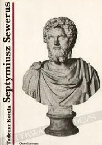 Okładka: Tadeusz Kotula - Septymiusz Sewerus, cesarz z Lepcis Magna