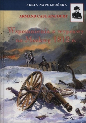 Okładka: Armand Caulaincourt - Wspomnienia z wyprawy na Moskwę 1812 r.