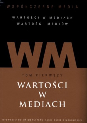 Okładka: Iwona Hofman - Współczesne media. Wartości w mediach. Wartości mediów. Tom 1. Wartości w mediach