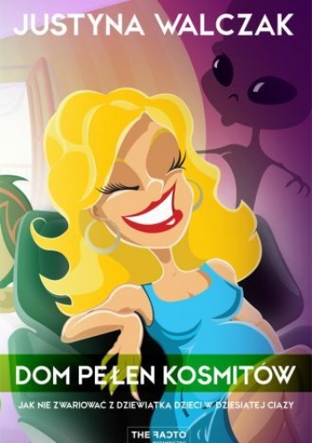Okładka: Justyna Walczak - Dom pełen kosmitów. Jak nie zwariować z dziewiątką dzieci w dziesiątej ciąży