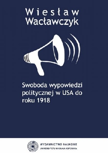 Okładka: Wiesław Wacławczyk - Swoboda wypowiedzi politycznej w USA do roku 1918