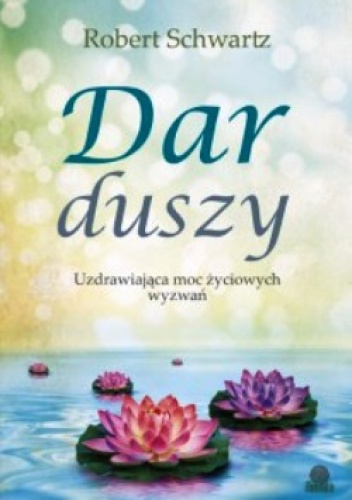 Okładka: Robert Schwartz - Dar duszy. Uzdrawiająca moc życiowych wyzwań
