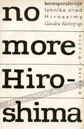 Okładka: Claude Robert Eatherly - No More Hiroshima. Korespondencja lotnika znad Hiroszimy Claude'a Eatherly'ego