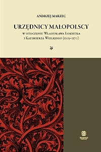 Okładka: Andrzej Marzec - Urzędnicy małopolscy w otoczeniu Władysława Łokietka i Kazimierza Wielkiego (1305-1370)