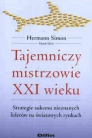 Okładka: Hermann Simon - Tajemniczy mistrzowie XXI wieku. Strategie sukcesu nieznanych liderów na światowych rynkach