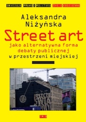 Okładka: Aleksandra Niżyńska - Street art jako alternatywna forma debaty publicznej w przestrzeni miejskiej