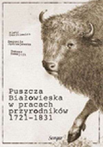 Okładka: Tomasz Samojlik - Puszcza Białowieska w badaniach przyrodników 1721-1831