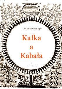 Okładka: Karl Erich Grözinger - Kafka a kabała : pierwiastek żydowski w dziele i myśleniu Franza Kafki