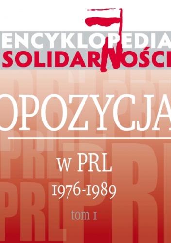 Okładka:  praca zbiorowa - Encyklopedia Solidarności. Opozycja w PRL 1976-1989. Tom 1