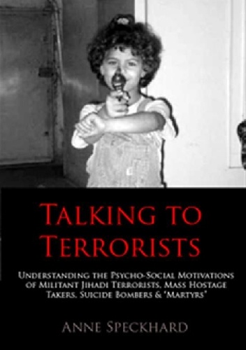 Okładka: Anne Speckhard - Talking to Terrorists. Understanding the Psycho-Social Motivations of Militant Jihadi Terrorists, Mass Hostage Takers, Suicide Bombers &amp; 'Martyrs'
