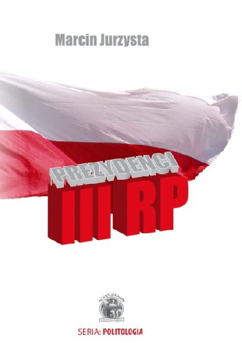 Okładka: Marcin Jurzysta - Prezydenci III RP. Meandry władzy