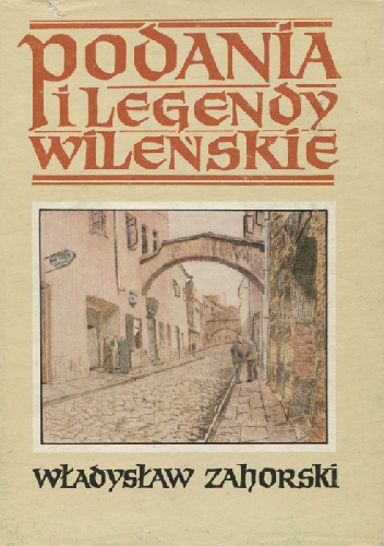 Okładka: Władysław Zahorski - Podania i legendy wileńskie