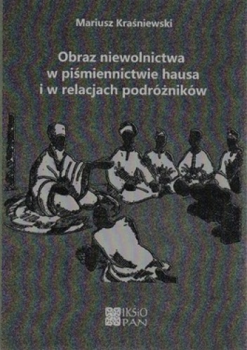 Okładka: Mariusz Kraśniewski - Obraz niewolnictwa w piśmiennictwie hausa i w relacjach podróżników