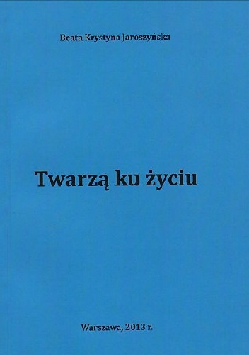 Okładka: Beata Krystyna Jaroszyńska - Twarzą ku życiu