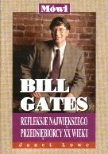 Okładka: Janet Lowe - Mówi Bill Gates-refleksje największego przedsiębiorcy XX wieku - Lowe Janet