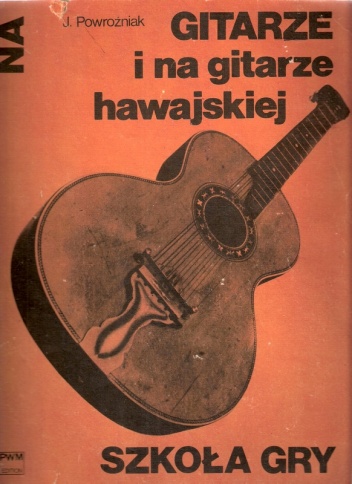 Okładka: Józef Powroźniak - Szkoła gry na gitarze i na gitarze hawajskiej z 17 ilustracjami i tabelą chwytów