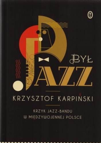 Okładka: Krzysztof Karpiński - Był jazz. Krzyk jazz-bandu w międzywojennej Polsce + CD