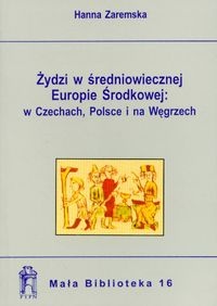 Okładka: Hanna Zaremska - Żydzi w średniowiecznej Europie środkowej: w Czechach, Polsce i na Węgrzech