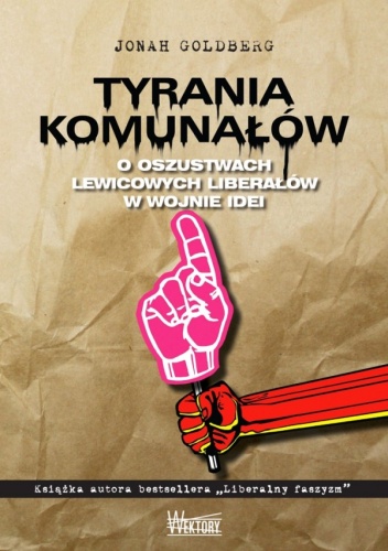 Okładka: Jonah Goldberg - Tyrania komunałów: o oszustwach lewicowych liberałów w wojnie idei