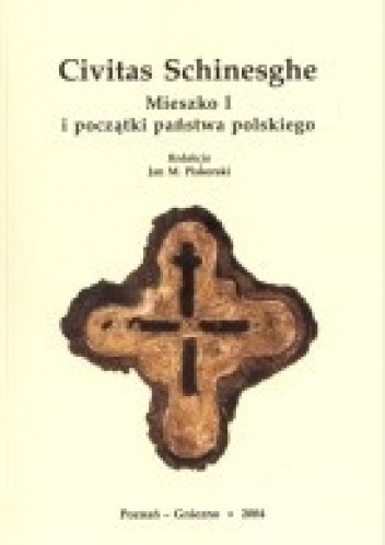 Okładka: Jan Maria Piskorski - Civitas Schinesghe. Mieszko I i początki państwa polskiego