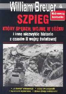 Okładka: William B. Breuer - Szpieg który spędził wojnę w łóżku i inne niezwykłe historie z czasów II wojny światowej