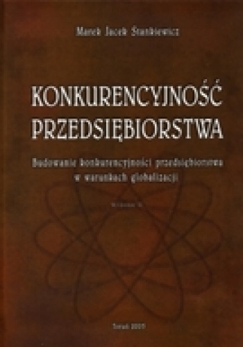 Okładka: Marek Jacek Stankiewicz - Konkurencyjność przedsiębiorstwa. Budowanie konkurencyjności przedsiębiorstwa w warunkach globalizacji
