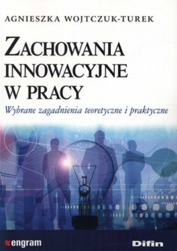 Okładka: Agnieszka Wojtczuk-Turek - Zachowania innowacyjne w pracy. Wybrane zagadnienia teoretyczne i praktyczne