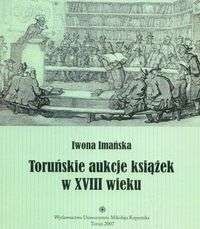 Okładka: Iwona Imańska - Toruńskie aukcje książek w XVIII wieku
