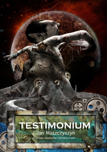 Okładka: Jan Maszczyszyn - Testimonium. Antologia opowiadań fantastycznych