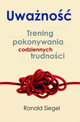 Okładka: Ronald D. Siegel - Uważność. Trening pokonywania codziennych trudności
