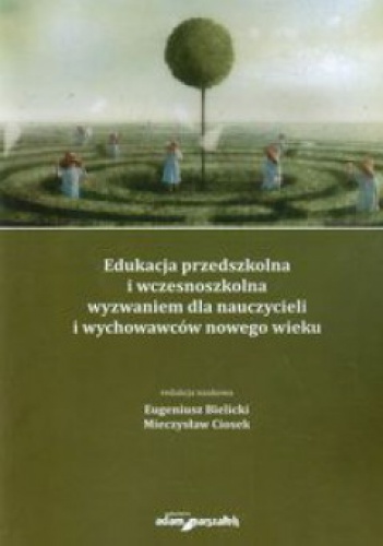 Okładka: Mieczysław Ciosek - Edukacja przedszkolna i wczesnoszkolna wyzwaniem dla nauczycieli i wychowawców nowego wieku