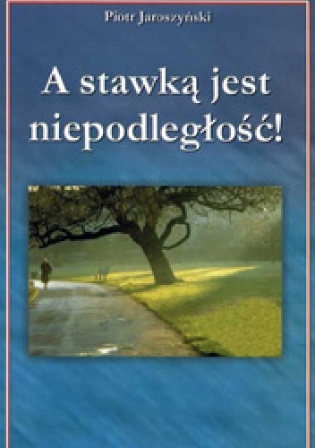 Okładka: Piotr Jaroszyński - A stawką jest niepodległość!