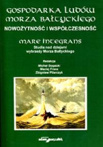 Okładka: Michał Bogacki - Gospodarka ludów Morza Bałtyckiego. Nowożytność i współczesność. Mare Integrans. Studia nad dziejami wybrzeży Morza Bałtyckiego.