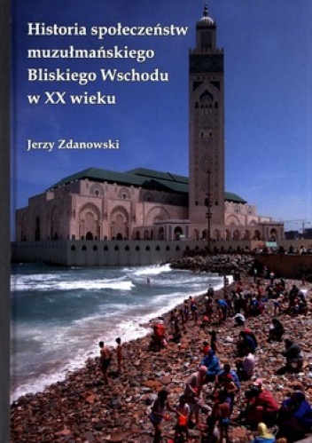 Okładka: Jerzy Zdanowski - Historia społeczeństw muzułmańskiego Bliskiego Wschodu w XX wieku