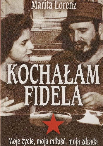 Okładka: Marita Lorenz - Kochałam Fidela: Moje życie, moja miłość, moja zdrada