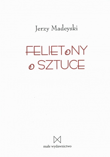 Okładka: Jerzy Madeyski - Felietony o sztuce