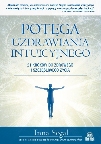 Okładka: Inna Segal - Potęga uzdrawiania intuicyjnego. 21 kroków do zdrowego i szczęśliwego życia