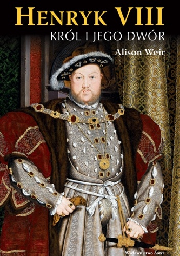 Okładka: Alison Weir - Henryk VIII. Król i jego dwór