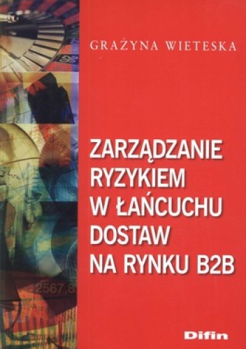 Okładka: Grażyna Wieteska - Zarządzanie ryzykiem w łańcuchu dostaw na rynku B2B