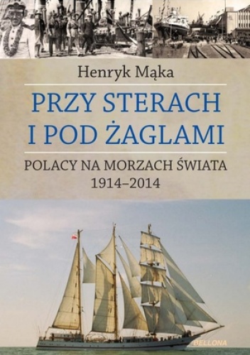 Okładka: Henryk Mąka - Przy sterach i pod żaglami. Polacy na morzach świata 1914-2014