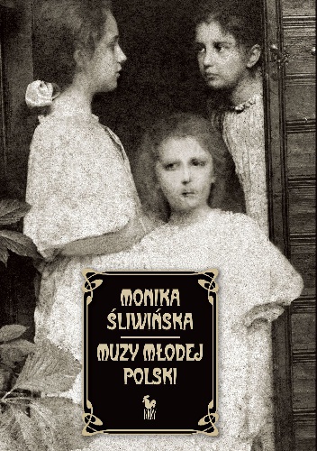 Okładka: Monika Śliwińska - Muzy Młodej Polski. Życie i świat Marii, Zofii i Elizy Pareńskich